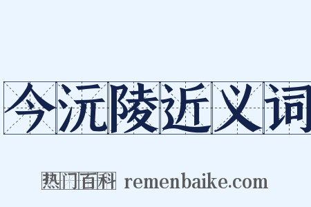 今沅陵近义词是什么意思的图片